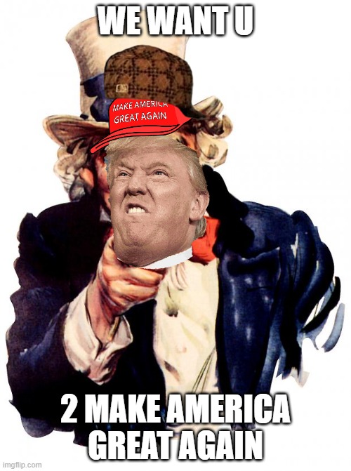 Uncle Sam Meme | WE WANT U; 2 MAKE AMERICA GREAT AGAIN | image tagged in memes,uncle sam | made w/ Imgflip meme maker