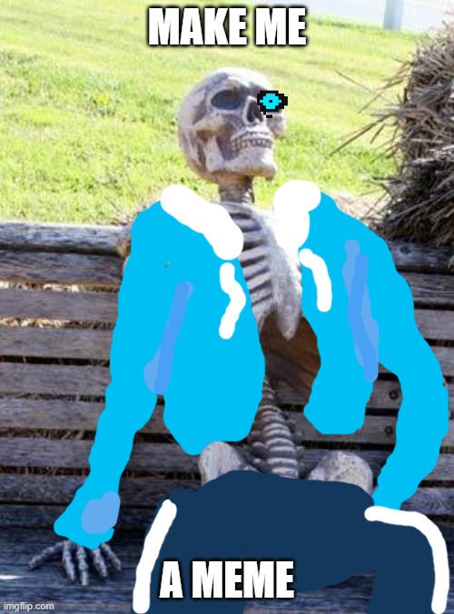 Waiting Skeleton Meme | MAKE ME; A MEME | image tagged in memes,waiting skeleton | made w/ Imgflip meme maker