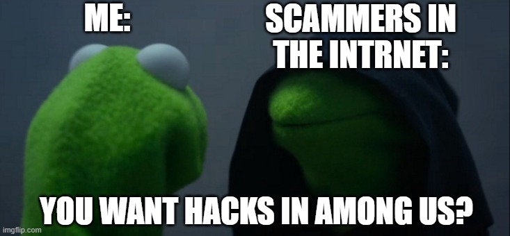 There was and ad of Among us Hacks what? | SCAMMERS IN THE INTRNET:; ME:; YOU WANT HACKS IN AMONG US? | image tagged in memes,evil kermit | made w/ Imgflip meme maker