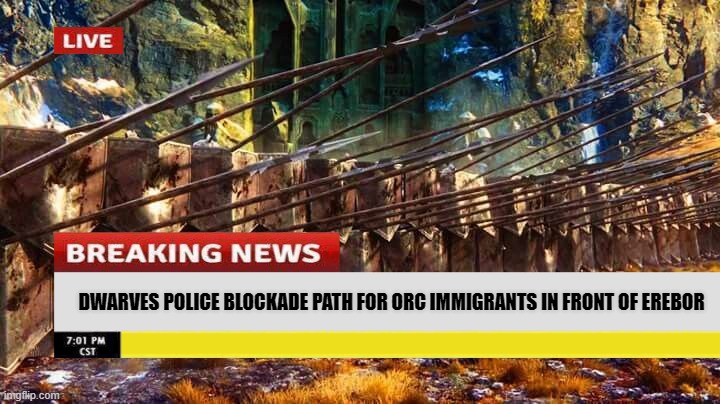 Hobbit meme with politically incorrect themes | DWARVES POLICE BLOCKADE PATH FOR ORC IMMIGRANTS IN FRONT OF EREBOR | image tagged in the hobbit | made w/ Imgflip meme maker