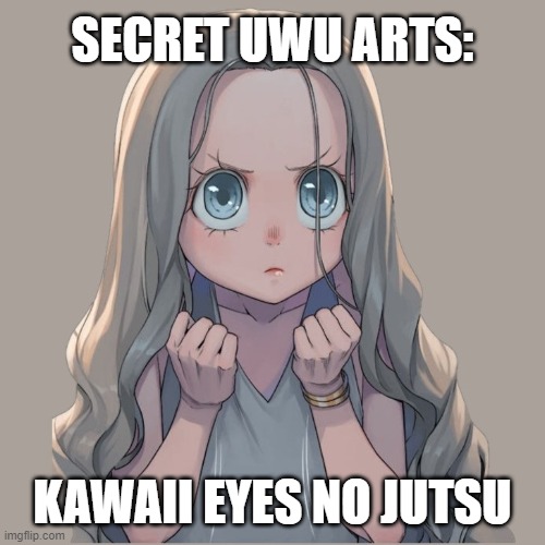 Kawaii-eyes no jutsu | SECRET UWU ARTS:; KAWAII EYES NO JUTSU | image tagged in uwu | made w/ Imgflip meme maker