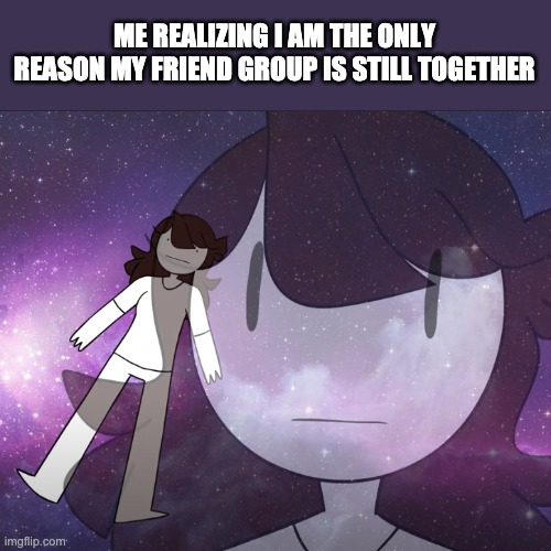And i'm pretty much the only one carrying the entire operation of rebooting the switch wars | ME REALIZING I AM THE ONLY REASON MY FRIEND GROUP IS STILL TOGETHER | image tagged in galaxy jaiden | made w/ Imgflip meme maker