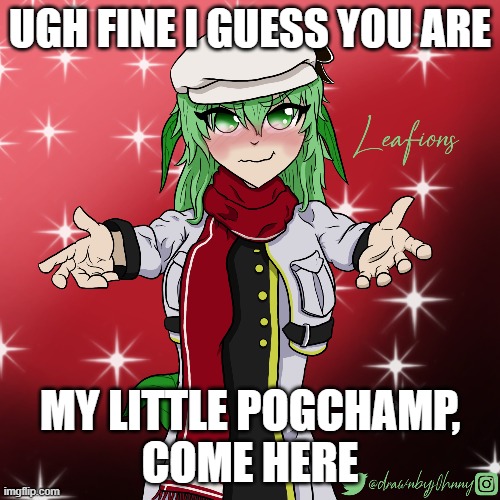 My Little PogChamp (LEAFIONS) | UGH FINE I GUESS YOU ARE; MY LITTLE POGCHAMP,
COME HERE | image tagged in pogchamp,vrchat,leafions | made w/ Imgflip meme maker
