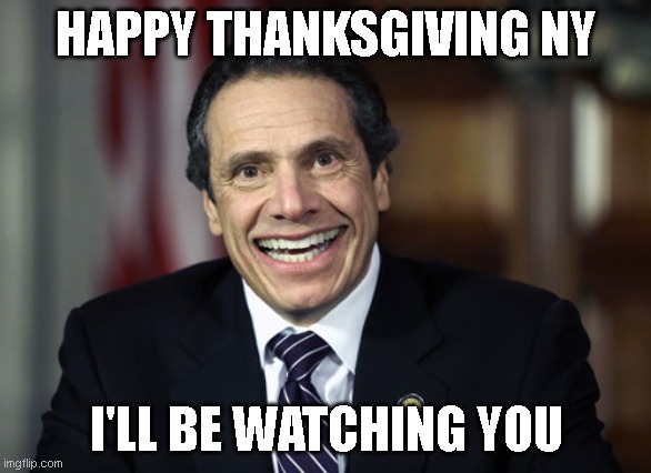 Andrew Cuomo | HAPPY THANKSGIVING NY; I'LL BE WATCHING YOU | image tagged in andrew cuomo | made w/ Imgflip meme maker