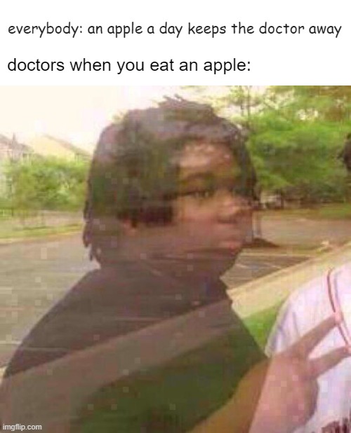 i found a better template for this meme, it is not a repost cuz i made the other meme | everybody: an apple a day keeps the doctor away; doctors when you eat an apple: | image tagged in memes,uno draw 25 cards | made w/ Imgflip meme maker