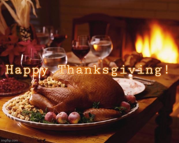 Thanksgiving | Happy Thanksgiving! | image tagged in thanksgiving | made w/ Imgflip meme maker