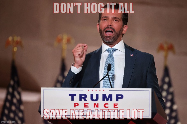 DON'T HOG IT ALL SAVE ME A LITTLE LOT | made w/ Imgflip meme maker
