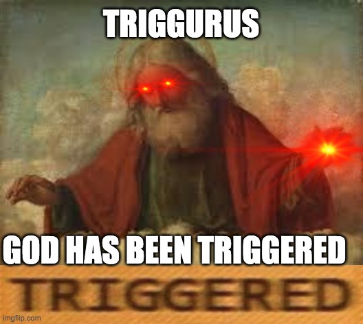 god is now triggered | TRIGGURUS; GOD HAS BEEN TRIGGERED | image tagged in god,triggered,well,thank you,daredevil | made w/ Imgflip meme maker