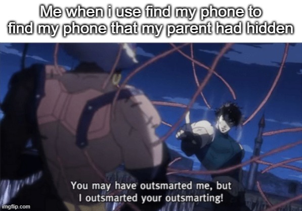 You cant take my phone away | image tagged in you may have outsmarted me but i outsmarted your understanding | made w/ Imgflip meme maker