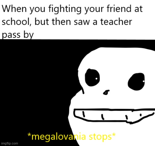 *megalovania stops* | image tagged in undertale,sans undertale,memes | made w/ Imgflip meme maker