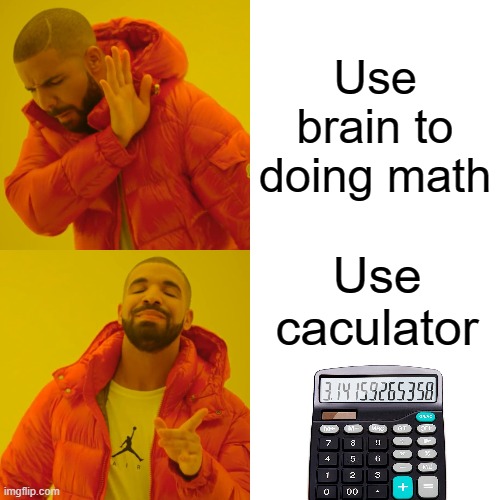 When you doing math | Use brain to doing math; Use caculator | image tagged in memes,drake hotline bling | made w/ Imgflip meme maker