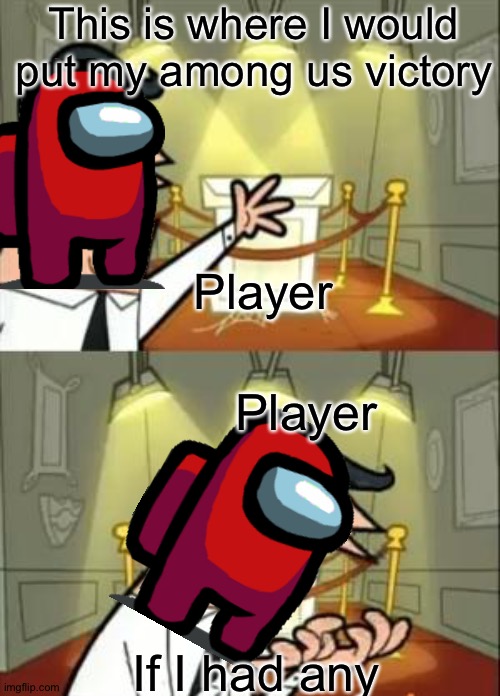 When will player win,probably never | This is where I would put my among us victory; Player; Player; If I had any | image tagged in memes,this is where i'd put my trophy if i had one,among us,player,funny | made w/ Imgflip meme maker