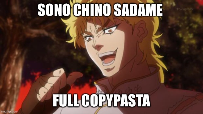 But it was me Dio | SONO CHINO SADAME; FULL COPYPASTA | image tagged in but it was me dio | made w/ Imgflip meme maker