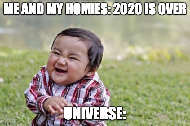 Evil Toddler Meme | ME AND MY HOMIES: 2020 IS OVER; UNIVERSE: | image tagged in memes,evil toddler | made w/ Imgflip meme maker
