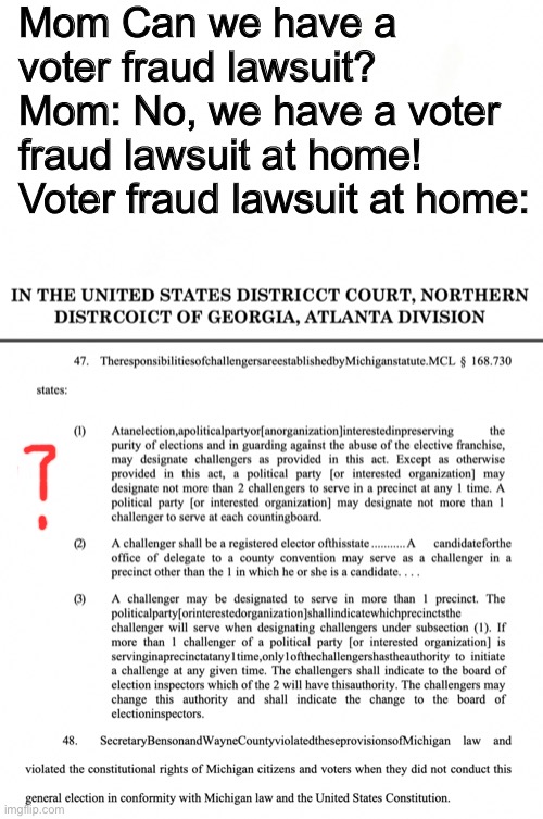 What was Sidney Powell on when she typed this? | Mom Can we have a voter fraud lawsuit?
Mom: No, we have a voter fraud lawsuit at home!
Voter fraud lawsuit at home: | image tagged in sidney powell,2020,election 2020,trump legal team is certified trash,typo,mom can we have | made w/ Imgflip meme maker