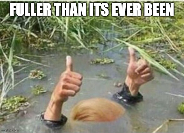 Trump Swamp Creature | FULLER THAN ITS EVER BEEN | image tagged in trump swamp creature | made w/ Imgflip meme maker