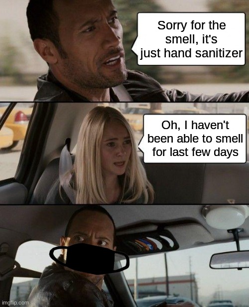 Uh oh | Sorry for the smell, it's just hand sanitizer; Oh, I haven't been able to smell for last few days | image tagged in memes,the rock driving | made w/ Imgflip meme maker