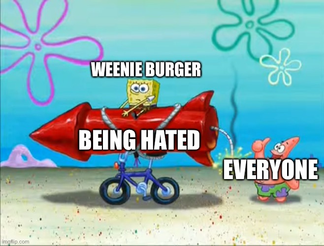 Spongebob, Patrick, and the firework | WEENIE BURGER; BEING HATED; EVERYONE | image tagged in spongebob patrick and the firework,weenie burger | made w/ Imgflip meme maker