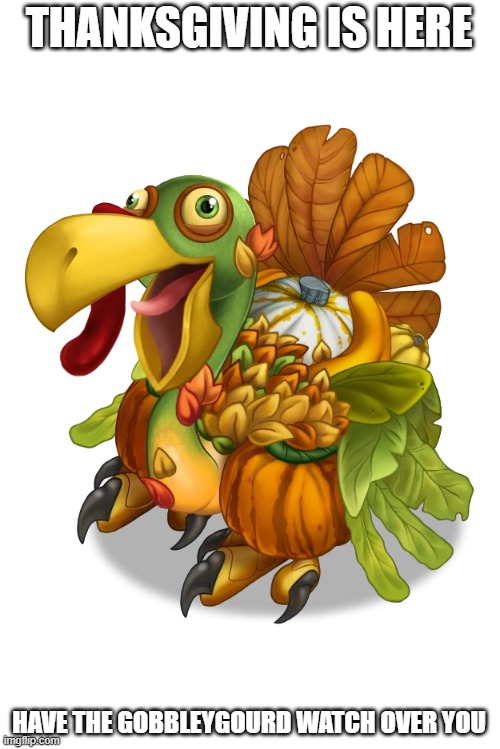 THANKSGIVING IS HERE; HAVE THE GOBBLEYGOURD WATCH OVER YOU | image tagged in thanksgiving,my singing monsters | made w/ Imgflip meme maker