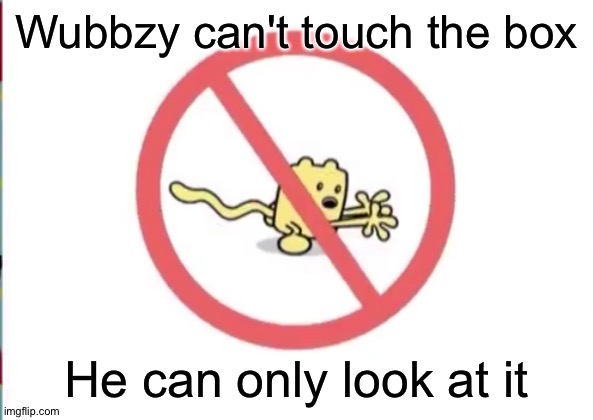 Wubbzy can't touch that box | Wubbzy can't touch the box; He can only look at it | image tagged in wubbzy can't,wubbzy | made w/ Imgflip meme maker