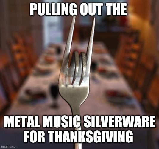 A good meal and metal music - Imgflip