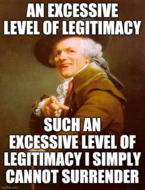 This meme is legit |  AN EXCESSIVE LEVEL OF LEGITIMACY; SUCH AN EXCESSIVE LEVEL OF LEGITIMACY I SIMPLY CANNOT SURRENDER | image tagged in too legit,ye olde englishman,old english rap,mc hammer,hammer time | made w/ Imgflip meme maker