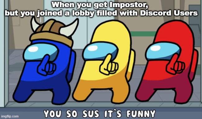 Discord Users in Among Us | When you get Impostor, 
but you joined a lobby filled with Discord Users | image tagged in among us | made w/ Imgflip meme maker