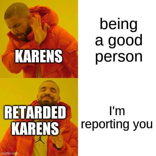 being a good person I'm reporting you KARENS RETARDED KARENS | image tagged in memes,drake hotline bling | made w/ Imgflip meme maker