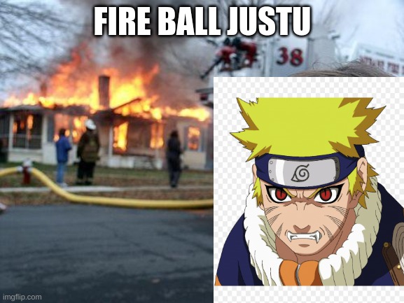 Disaster Girl | FIRE BALL JUSTU | image tagged in memes,disaster girl | made w/ Imgflip meme maker