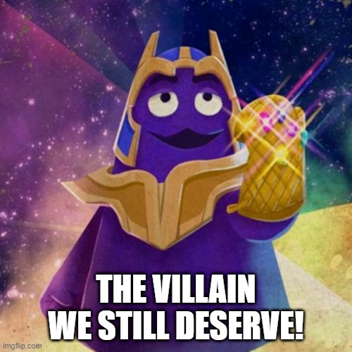 I am Inevitable | THE VILLAIN WE STILL DESERVE! | image tagged in grimace | made w/ Imgflip meme maker