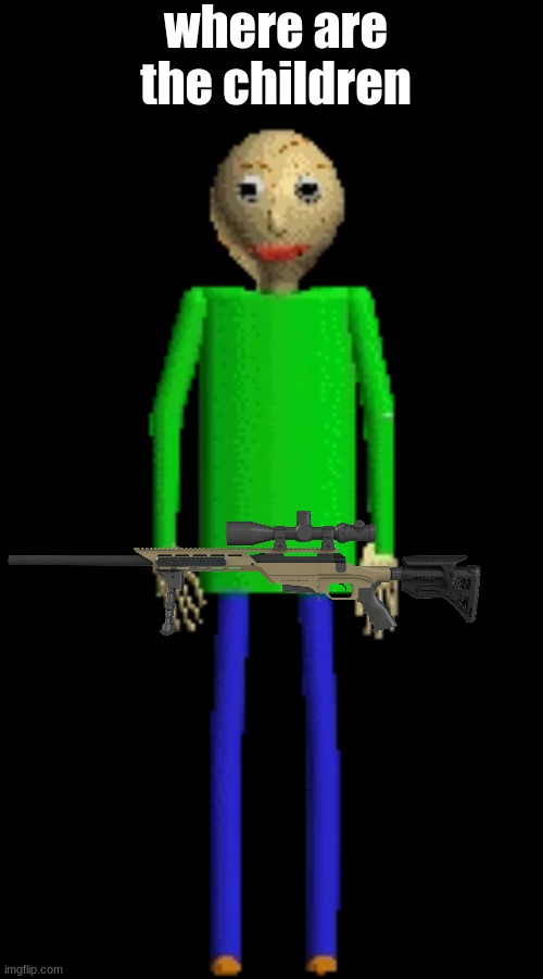 where are the children | image tagged in baldi,scary,sniper | made w/ Imgflip meme maker