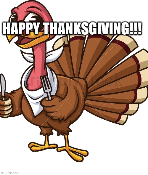 HAPPY THANKSGIVING | HAPPY THANKSGIVING!!! | image tagged in happy thanksgiving | made w/ Imgflip meme maker