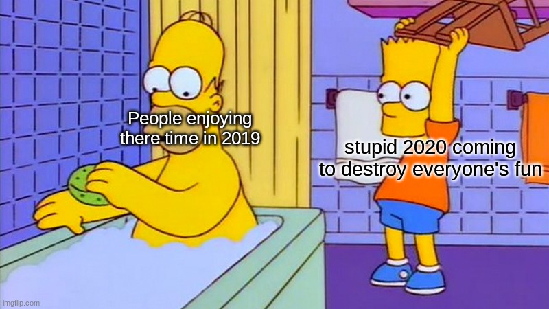 bart hitting homer with a chair | stupid 2020 coming to destroy everyone's fun; People enjoying there time in 2019 | image tagged in bart hitting homer with a chair | made w/ Imgflip meme maker