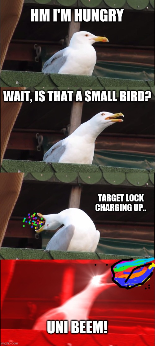 UNI BEAM!!!! | HM I'M HUNGRY; WAIT, IS THAT A SMALL BIRD? TARGET LOCK CHARGING UP.. UNI BEEM! | image tagged in memes,inhaling seagull | made w/ Imgflip meme maker