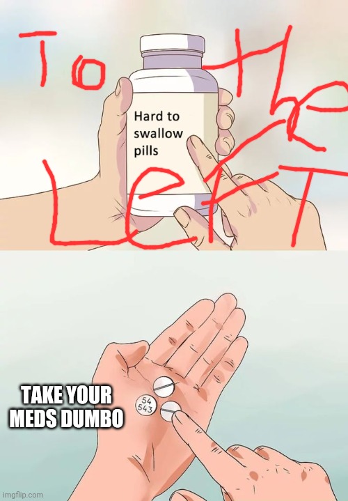 Hard To Swallow Pills | TAKE YOUR MEDS DUMBO | image tagged in memes,hard to swallow pills | made w/ Imgflip meme maker