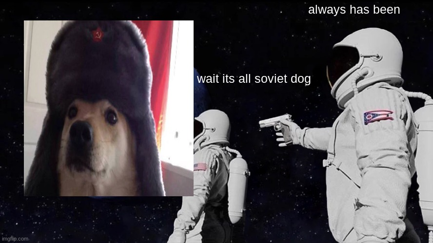 Always Has Been | always has been; wait its all soviet dog | image tagged in memes,always has been | made w/ Imgflip meme maker