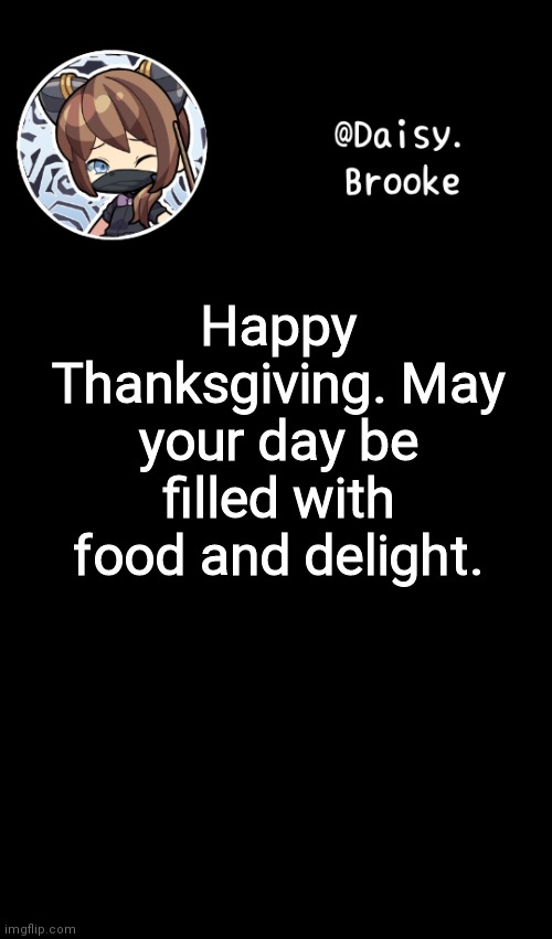 I woke up at 6:45 and just finished making the brownies | Happy Thanksgiving. May your day be filled with food and delight. | image tagged in daisy's new template | made w/ Imgflip meme maker