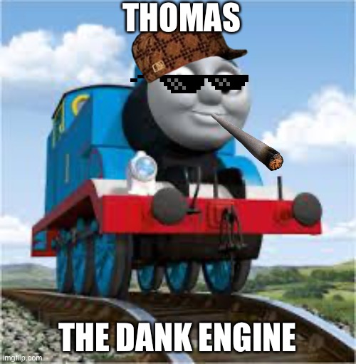 thomas the train | THOMAS; THE DANK ENGINE | image tagged in thomas the train | made w/ Imgflip meme maker