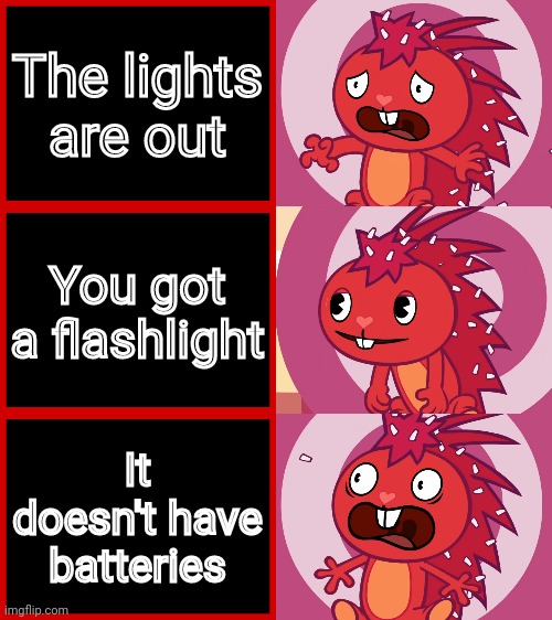 Flaky Panik Kalm Panik (HTF) | The lights are out; You got a flashlight; It doesn't have batteries | image tagged in flaky panik kalm panik htf,memes,panik kalm panik,meme man,funny | made w/ Imgflip meme maker
