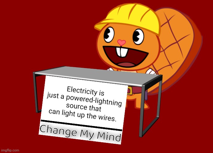 Handy (Change My Mind) (HTF Meme) | Electricity is just a powered-lightning source that can light up the wires. | image tagged in handy change my mind htf meme,memes,change my mind,funny | made w/ Imgflip meme maker