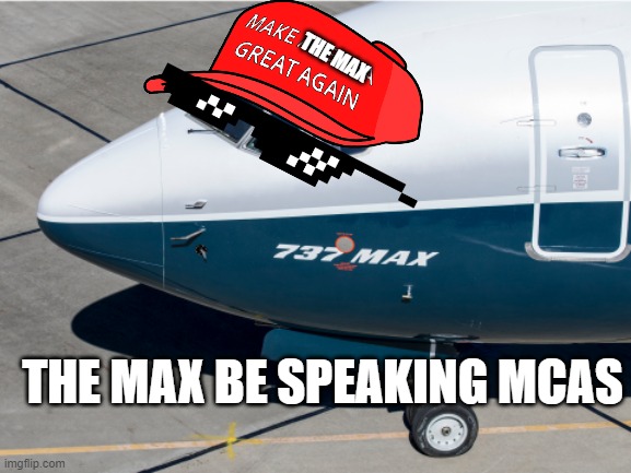 Max meme | THE MAX; THE MAX BE SPEAKING MCAS | image tagged in airplane,boeing,memes | made w/ Imgflip meme maker