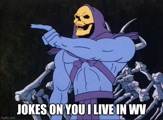 Jokes on you I’m into that shit | JOKES ON YOU I LIVE IN WV | image tagged in jokes on you i m into that shit | made w/ Imgflip meme maker