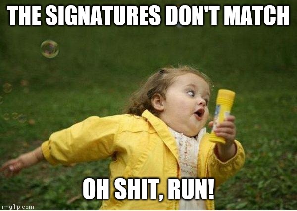 Chubby Bubbles Girl Meme | THE SIGNATURES DON'T MATCH OH SHIT, RUN! | image tagged in memes,chubby bubbles girl | made w/ Imgflip meme maker
