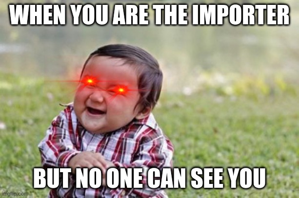 Evil Toddler Meme | WHEN YOU ARE THE IMPORTER; BUT NO ONE CAN SEE YOU | image tagged in memes,evil toddler | made w/ Imgflip meme maker