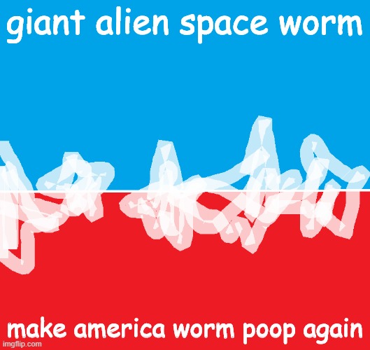 funny | giant alien space worm; make america worm poop again | image tagged in election poster blank,that meme funny | made w/ Imgflip meme maker