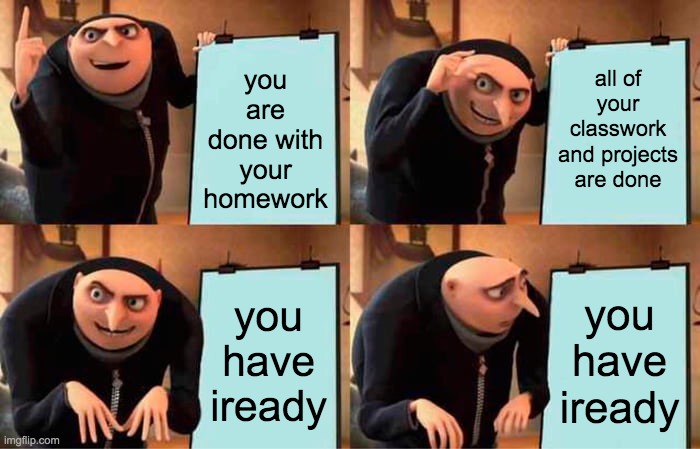 i hate iready | you are done with your homework; all of your classwork and projects are done; you have iready; you have iready | image tagged in memes,gru's plan | made w/ Imgflip meme maker