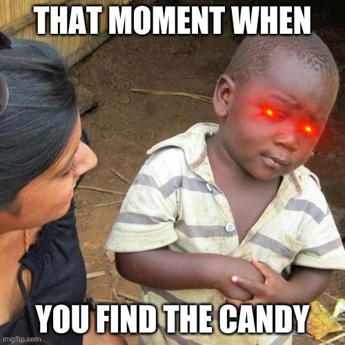 Third World Skeptical Kid | THAT MOMENT WHEN; YOU FIND THE CANDY | image tagged in memes,third world skeptical kid | made w/ Imgflip meme maker