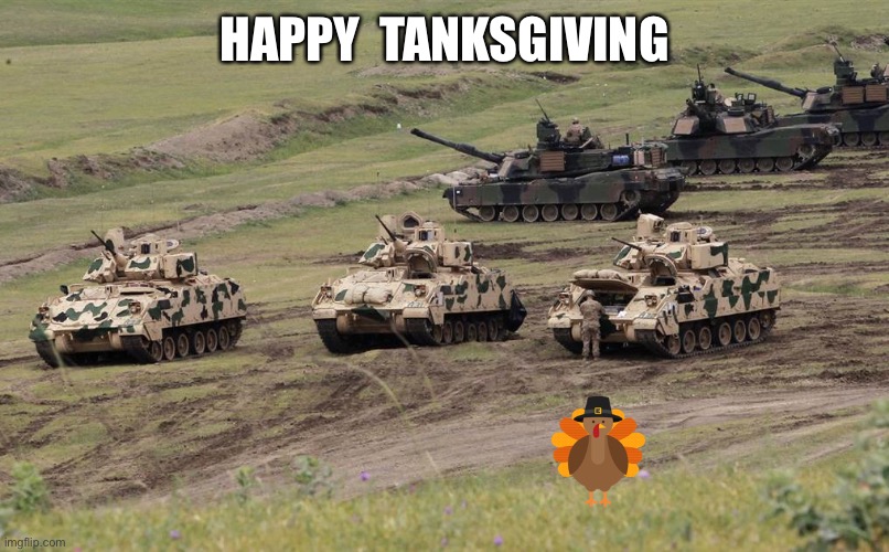 Have yourself a nice tank, and roast some turkeys | HAPPY  TANKSGIVING | image tagged in thanksgiving,tanks,wordplay,turkey,roast,tanksgiving | made w/ Imgflip meme maker