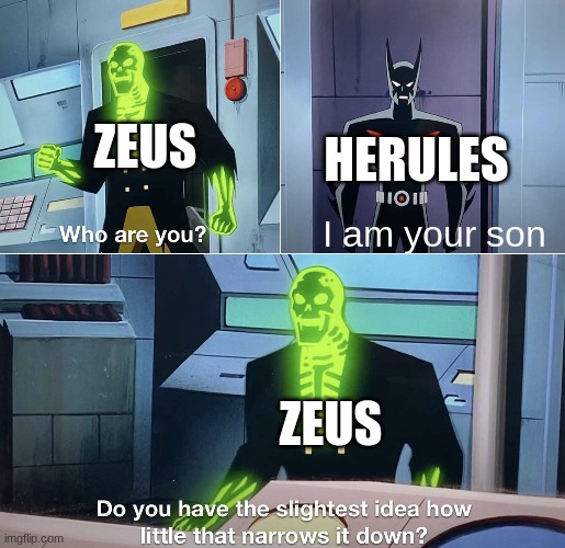 :0) | ZEUS; HERULES; I am your son; ZEUS | image tagged in do you have the slightest idea how little that narrows it down,memes,funny,hercules,zeus | made w/ Imgflip meme maker