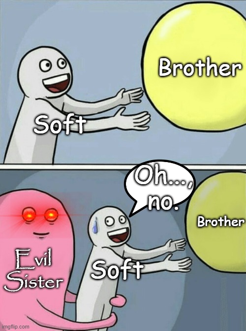 Running Away Balloon Meme | Brother; Soft; Oh..., no. Brother; Evil Sister; Soft | image tagged in memes,running away balloon | made w/ Imgflip meme maker